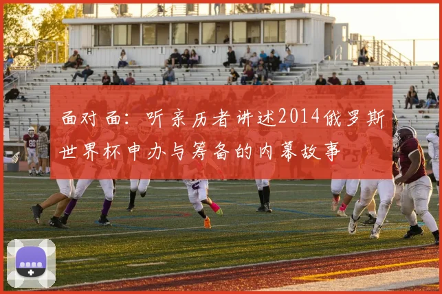面对面：听亲历者讲述2014俄罗斯世界杯申办与筹备的内幕故事