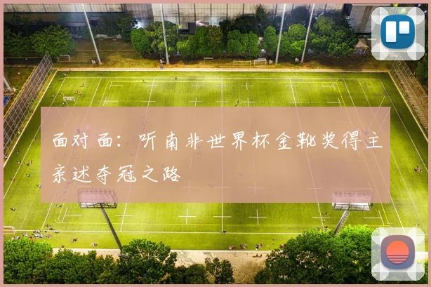 面对面：听南非世界杯金靴奖得主亲述夺冠之路